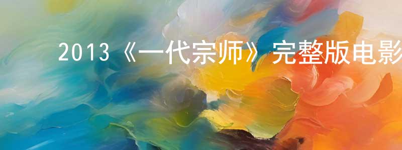 ﻿常振亚发布﻿2013《一代宗师》完整版电影/在线观看/百度云-美剧天堂